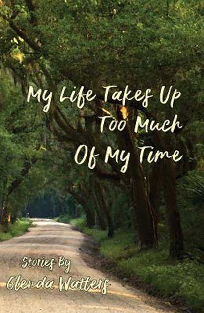 My Life Takes Up Too Much of My Time, Glenda Watters - Paperback - 9781622881833