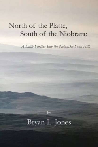North of the Platte, South of the Niobrara: A Little Further into the Nebraska Sand Hills, Bryan L. Jones ; Linda M. Hasselstrom - Paperback - 9781622882250
