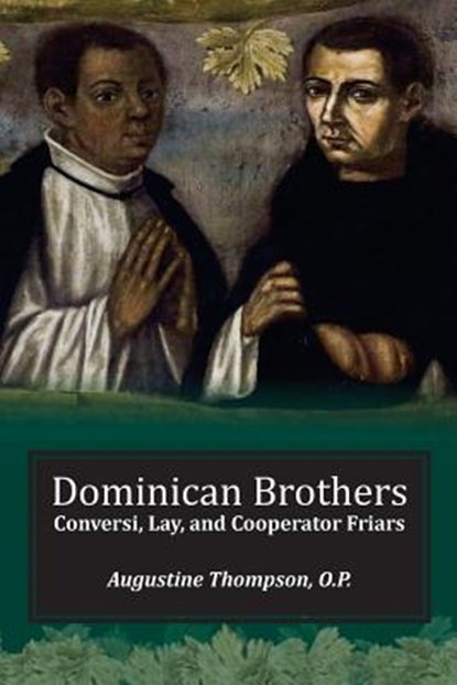 Dominican Brothers: Conversi, Lay, and Cooperator Friars, Augustine Thompson - Paperback - 9781623110567