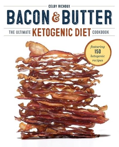 Bacon & Butter: The Ultimate Ketogenic Diet Cookbook, Celby Richoux - Paperback - 9781623155209