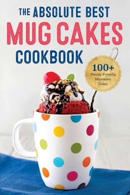 The Absolute Best Mug Cakes Cookbook: 100 Family-Friendly Microwave Cakes, Rockridge Press - Paperback - 9781623155803
