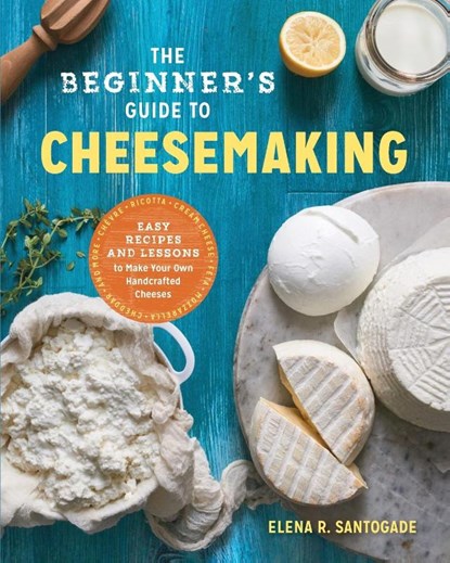 The Beginner's Guide to Cheese Making, Elena R. Santogade - Paperback - 9781623157944