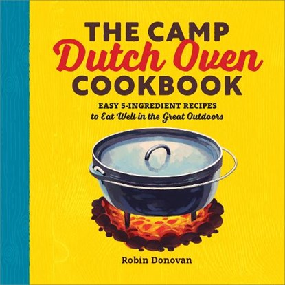 The Camp Dutch Oven Cookbook, Robin Donovan - Paperback - 9781623158842