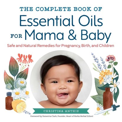 The Complete Book of Essential Oils for Mama and Baby, Christina Anthis - Paperback - 9781623159344