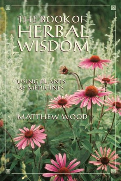 The Book of Herbal Wisdom, Matthew Wood - Ebook - 9781623171247