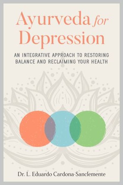 Ayurveda for Depression, Dr. L. Eduardo Cardona-Sanclemente - Ebook - 9781623175375