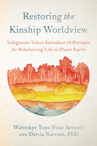 Restoring the Kinship Worldview, Wahinkpe ; Darcia Narvaez - Paperback - 9781623176426