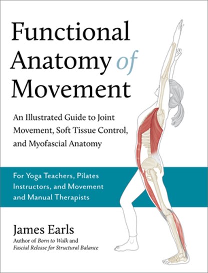 Functional Anatomy of Movement: An Illustrated Guide to Join, James Earls - Paperback - 9781623178413