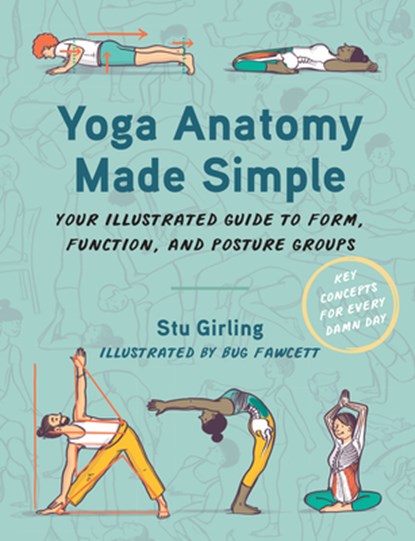 Yoga Anatomy Made Simple: Your Illustrated Guide to Form, Function, and Posture Groups, Stu Girling - Paperback - 9781623179069