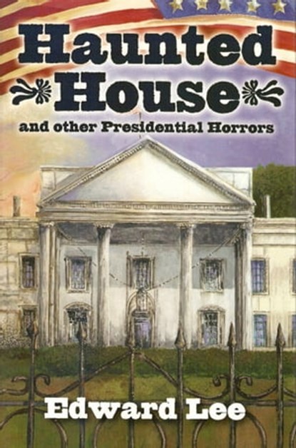 Haunted House and other Presidential Horrors, Edward Lee - Ebook - 9781623300081