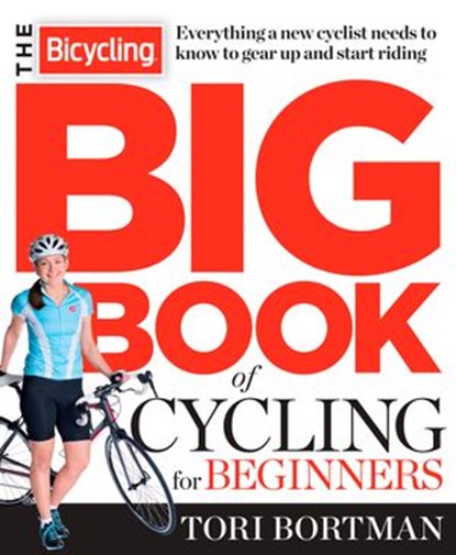 The Bicycling Big Book of Cycling for Beginners, Tori Bortman ; Editors of Bicycling Magazine - Ebook - 9781623361655