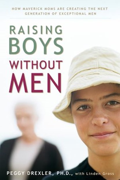 Raising Boys without Men, Dr. Peggy Drexler ; Linden Gross - Ebook - 9781623362379