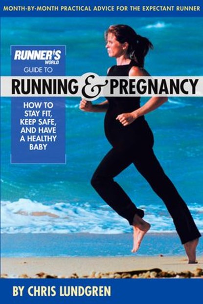 Runner's World Guide to Running and Pregnancy, Chris Lundgren ; Editors of Runner's World Maga - Ebook - 9781623363413