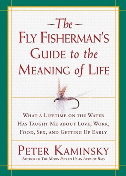 The Fly Fisherman's Guide to the Meaning of Life, Peter Kaminsky - Ebook - 9781623364557