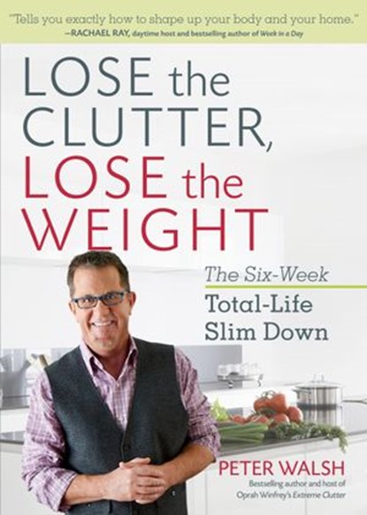 Lose the Clutter, Lose the Weight, Peter Walsh - Ebook - 9781623364854