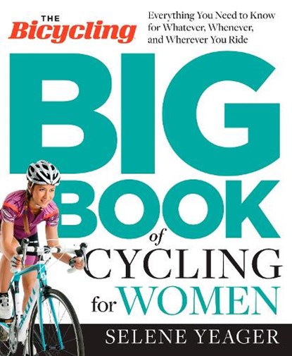 The Bicycling Big Book of Cycling for Women, Selene Yeager ; Editors of Bicycling Magazine - Paperback - 9781623364861
