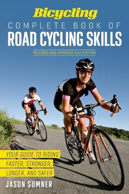 Bicycling Complete Book of Road Cycling Skills, Jason Sumner ; Editors of Bicycling Magazine - Paperback - 9781623364953