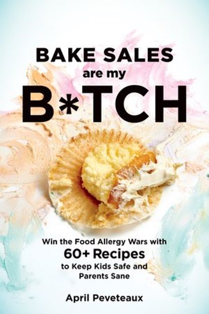 Bake Sales Are My B*tch, April Peveteaux - Ebook - 9781623367213
