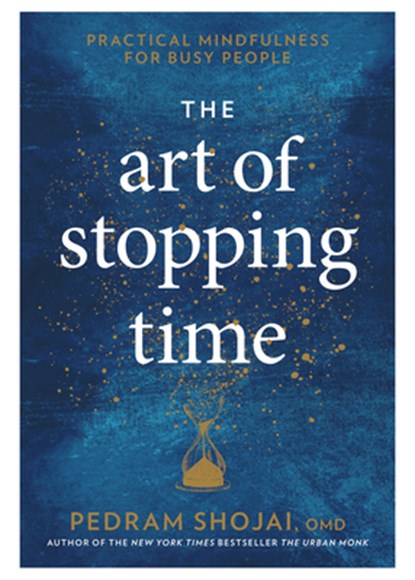 The Art of Stopping Time: Practical Mindfulness for Busy People, Pedram Shojai - Gebonden - 9781623369095