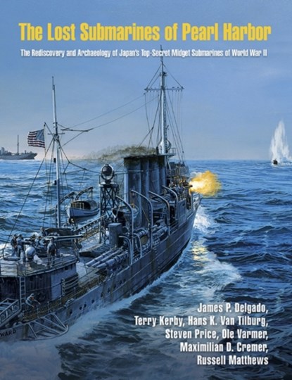 The Lost Submarines of Pearl Harbor, James P. Delgado ; Terry Kerby ; Steven Price ; Hans K. Van Tilburg ; Ole Varmer ; Russell Matthews - Gebonden - 9781623494667