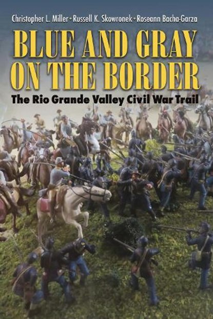 Blue and Gray on the Border, Christopher L. Miller ; Russell K. Skowronek ; Roseann Bacha-Garza - Paperback - 9781623496821