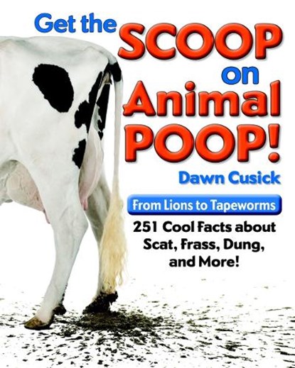 Get the Scoop on Animal Poop: From Lions to Tapeworms: 251 Cool Facts about Scat, Frass, Dung, and More!, Dawn Cusick - Paperback - 9781623540142
