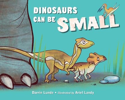 Dinosaurs Can Be Small, Darrin Lunde ; Ariel Landy - Gebonden - 9781623543303