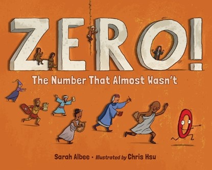 Zero! The Number That Almost Wasn't, Sarah Albee ; Chris Hsu - Gebonden - 9781623544324