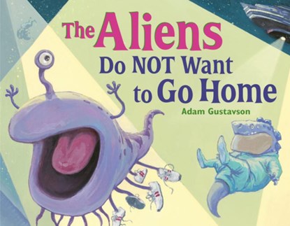 The Aliens Do NOT Want to Go Home, Adam Gustavson - Gebonden - 9781623544942