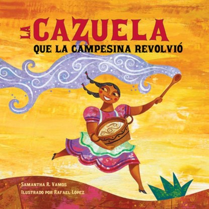 La cazuela que la campesina revolvio, Samantha R. Vamos ; Rafael Lopez - Paperback - 9781623546069