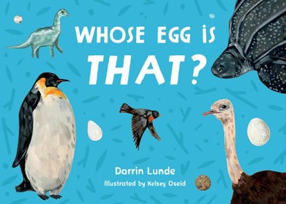 Whose Egg Is That?, Darrin Lunde ; Kelsey Oseid - Gebonden - 9781623546090