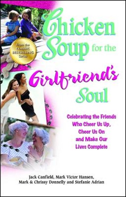 Chicken Soup for the Girlfriend's Soul: Celebrating the Friends Who Cheer Us Up, Cheer Us on and Make Our Lives Complete, Jack Canfield - Paperback - 9781623610197