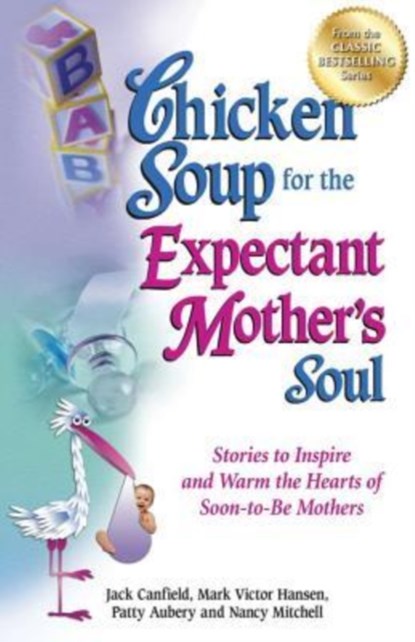 Chicken Soup for the Expectant Mother's Soul, Jack (The Foundation for Self-Esteem) Canfield ; Mark Victor Hansen ; Patty Aubery - Paperback - 9781623610937