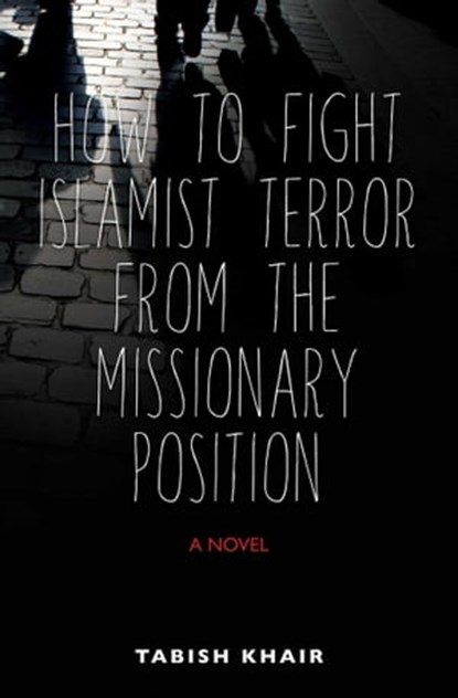 How to Fight Islamist Terror from the Missionary Position, Tabish Khair - Ebook - 9781623710460