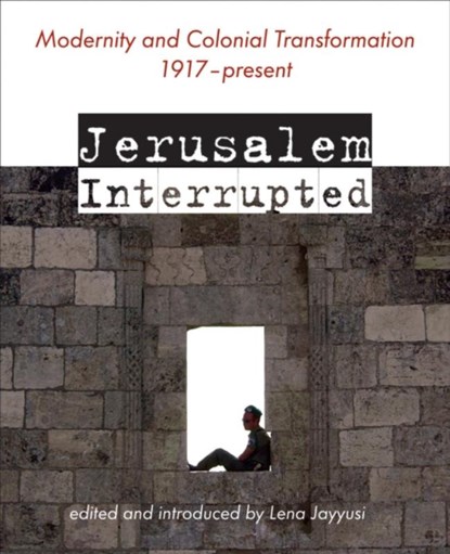 Jerusalem Interrupted, Lena Jayyusi - Paperback - 9781623716776