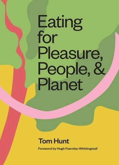 Eating for Pleasure, People and Planet: Plant-Based, Zero-Waste, Climate Cuisine, Tom Hunt - Gebonden - 9781623719531
