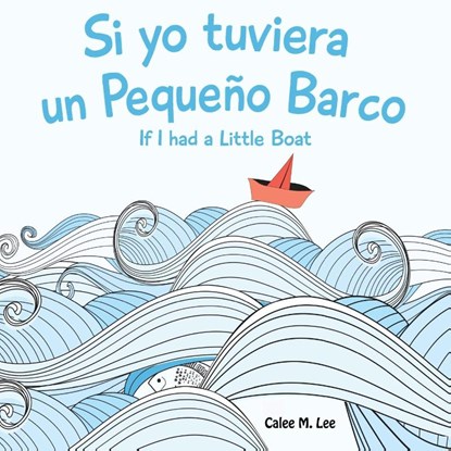 Si Yo Tuviera Un Pequeno Barco/ If I Had a Little Boat, Calee M Lee - Paperback - 9781623957711