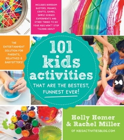 101 Kids Activities That Are the Bestest, Funnest Ever!, Holly Homer ; Rachel Miller - Ebook - 9781624140648