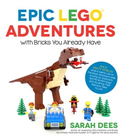 Epic LEGO Adventures with Bricks You Already Have, Sarah Dees - Ebook - 9781624143953