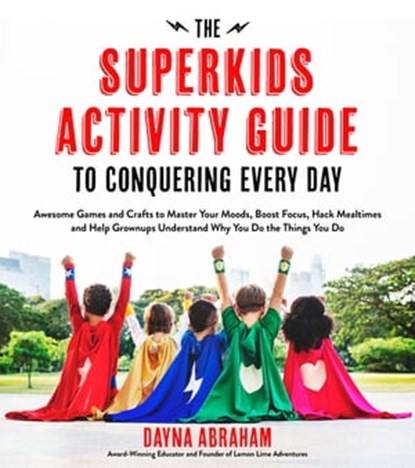 The Superkids Activity Guide to Conquering Every Day, Dayna Abraham - Ebook - 9781624144165