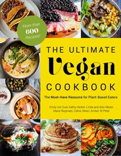 The Ultimate Vegan Cookbook, Emily von Euw ; Kathy Hester ; Amber St. Peter ; Marie Reginato ; Celine Steen ; Linda Meyer ; Alex Meyer - Ebook - 9781624146428