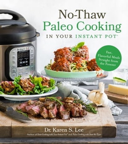 No-Thaw Paleo Cooking in Your Instant Pot®, Dr. Karen S. Lee - Ebook - 9781624149641