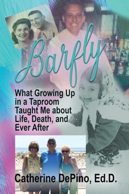 Barfly: What Growing Up in a Taproom Taught Me About Life, Death, and Ever After, Catherine Depino - Paperback - 9781624208669