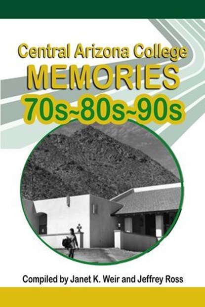 Central Arizona College Memories, Jeffrey Ross ; Janet K. Weir - Ebook - 9781624208805