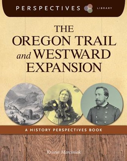 The Oregon Trail and Westward Expansion: A History Perspectives Book, Kristin Marciniak - Paperback - 9781624314957