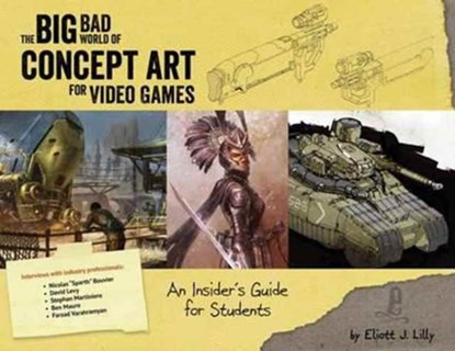 The Big Bad World of Concept Art for Video Games, Eliott J Lilly - Paperback - 9781624650208