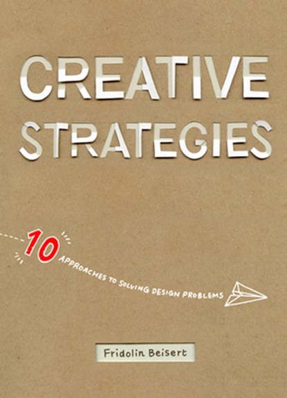 Creative Strategies: 10 Approaches to Solving Design Problems, Fridolin Beisert - Paperback - 9781624650260
