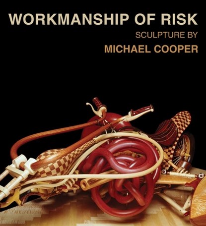 Workmanship of Risk: Sculpture by Michael Cooper, Michael Cooper - Gebonden - 9781624650727