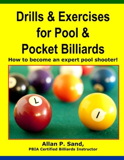 Drills & Exercises for Pool and Pocket Billiard: Table Layouts to Master Pocketing & Positioning Skills, Allan P. Sand - Paperback - 9781625050007