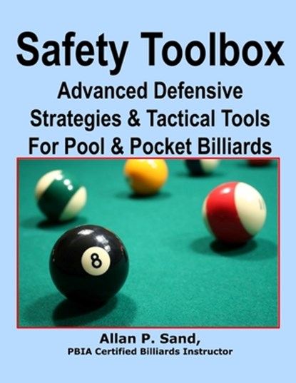Safety Toolbox: Advanced Defensive Strategies & Tactical Tools for Pool & Pocket Billiards, Allan P. Sand - Paperback - 9781625052117